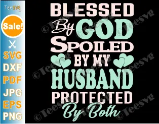 Faith Quotes SVG Spoiled Wife PNG CLIPART Blessed By God Spoiled By Husband SVG Protected By Both Husband and Wife SVG Love Relationship Couple Religious Cricut Shirt Decal