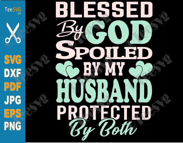 Spoiled Wife PNG SVG CLIPART Blessed By God Spoiled By My Husband SVG Protected By Both Husband and Wife SVG Faith Quotes Love Relationship Couple Religious Cricut Shirt Decal