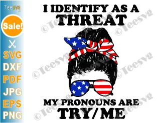 Funny Shirt Sayings SVG / Sassy Quotes Funny Quotes SVG PNG / Messy Bun I Identify As A Threat SVG PNG My Pronouns Are Try Me / Pronoun Clipart / Confidence Sarcastic Fighting jokes Cricut