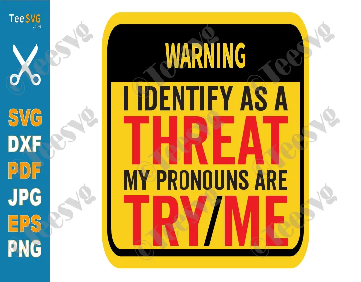 Sassy SVG Sayings PNG Design Warning Label I Identify As A Threat SVG My Pronouns Are Try Me Funny Quotes Danger Fighting Humour Cricut Shirt Stickers