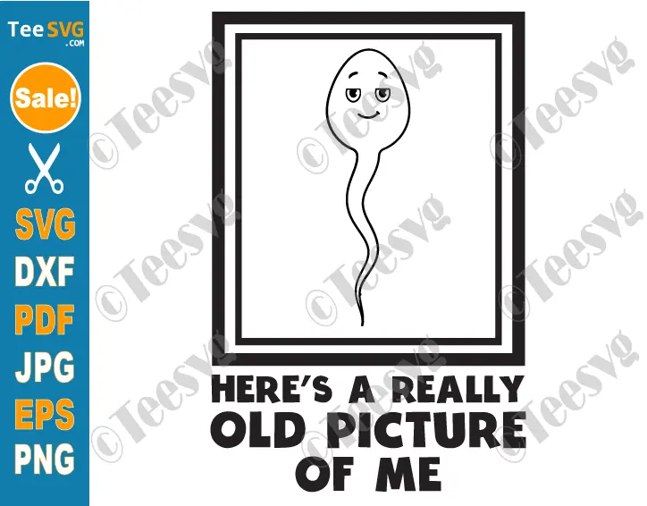 Funny Sperm SVG PNG CLIPART Shirt Sayings Here's A Really Old Picture Of Me Meme Humor Fun Shirt Quotes Jokes Cricut Design