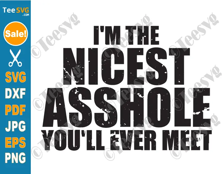 Sassy Quotes Funny Quotes SVG PNG Shirt Design I'm The Nicest Asshole You'll Ever Meet Saying Men Cricut