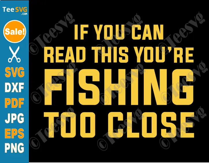 Funny Fishing SVG PNG - If You Can Read This You're Fishing Too Close SVG - Funny Fisherman Shirt Design Cricut Clipart