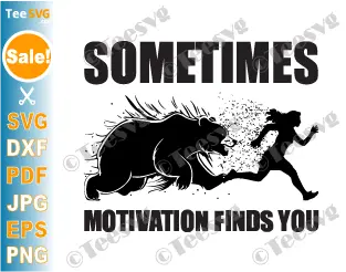 Funny Motivational Quotes SVG PNG Files - Sometimes Motivation Finds You SVG - Bear Running Cricut Shirt Design.