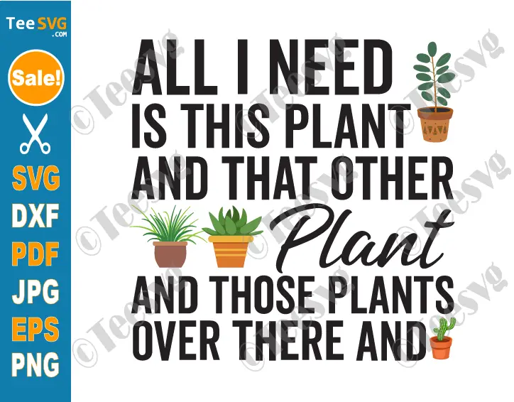 Funny Plant Sayings Svg PNG - All I Need Is This Plant And That Other Plant CLIPART - Fun Plant Art Cricut Shirt Design