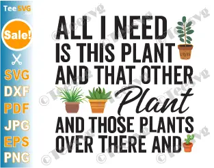 Funny Plant Sayings Svg PNG - All I Need Is This Plant And That Other Plant CLIPART - Fun Plant Art Cricut Shirt Design.