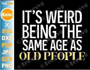 It's Weird Being The Same Age As Old People SVG PNG Clipart - Funny Grandpa SVG Old Man Shirt Design Cricut .