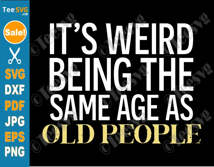 It's Weird Being The Same Age As Old People SVG PNG Clipart - Funny Grandpa SVG Old Man Shirt Design Cricut