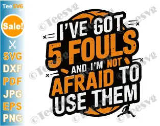 Basketball Player SVG PNG I’ve Got 5 Fouls And I’m Not Afraid To Use Them SVG Funny Defender Cricut Shirt Design.