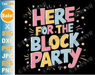 Block Party SVG PNG Here For The Block Party Women Cricut Shirt Design.