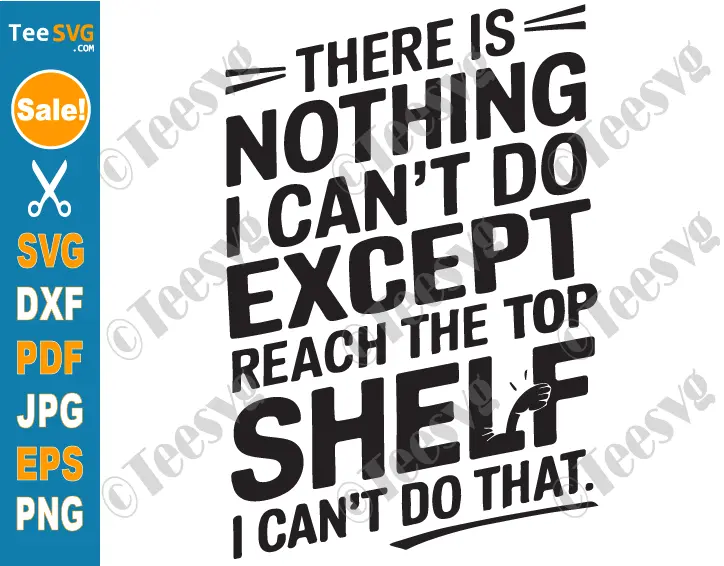 There's Nothing I Can't Do Except Reach The Top Shelf SVG PNG Funny Short Girls SVG Women Cricut Shirt Design