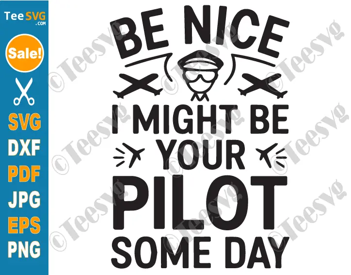 Funny Pilot SVG PNG Be Nice I Might Be Your Pilot Someday Saying Cricut Shirt Design