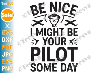 Funny Pilot SVG PNG Be Nice I Might Be Your Pilot Someday Saying Cricut Shirt Design.