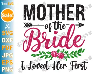 Mother of the Bride I Loved Her First SVG PNG Wedding Funny Cricut Shirt Design.