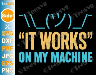 Geek SVG It works on my Machine SVG PNG Funny Programmer Coder Developer Software Engineer Cricut Shirt Design.