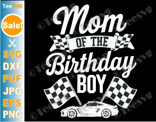 Mom Of The Birthday Boy SVG PNG Race Car Mother Mama Mommy Mother Of The Birthday Boy Racing Party Cricut Shirt Design.