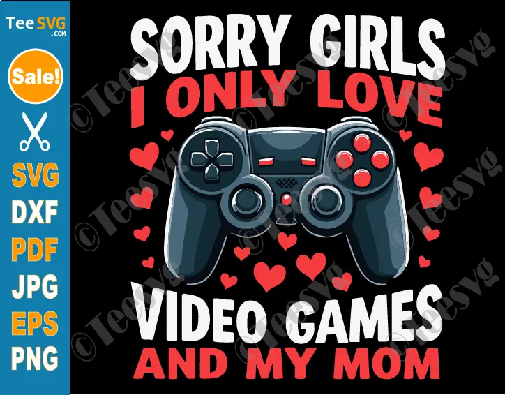 Sorry Girls I Only Love Video Games and My Mom SVG PNG Gaming Valentines Day Gamer Boy Mom and Son Cricut Shirt Design