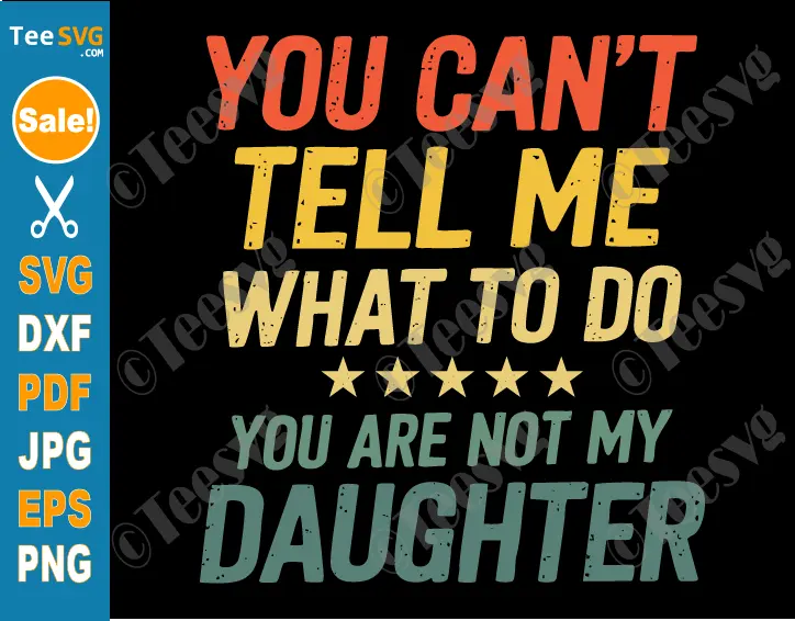 You Can't Tell Me What To Do You're Not My Daughter SVG PNG Father Daughter Papa Daddy Fathers Day Cricut Shirt Design