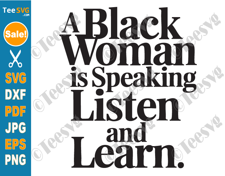 Empowered Black Woman Empowerment SVG PNG A Black Woman Is Speaking Listen And Learn Cricut Shirt Design.