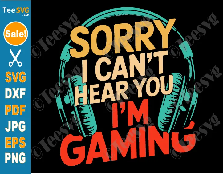 Funny Gamer SVG PNG Sorry I Can't Hear You I'm Gaming Video For Teens Boys Men Cricut Shirt Design