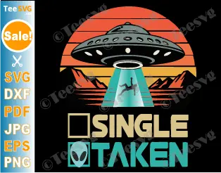 Single Taken Alien SVG PNG Funny Valentine's Day UFO Spaceship Cricut Shirt Design