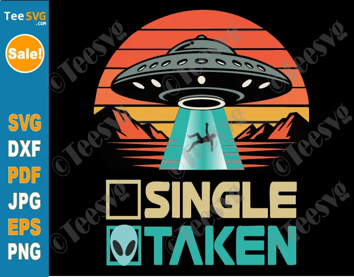 Single Taken Alien SVG PNG Funny Valentine's Day UFO Spaceship Cricut Shirt Design.