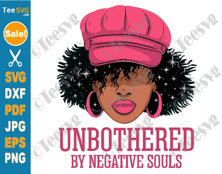 Unbothered SVG PNG Unbothered By Negative Souls Sassy Black Woman Cricut Shirt Design.