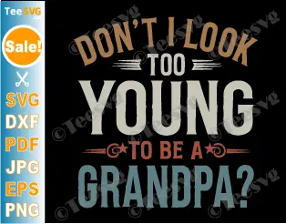 Funny Grandpa SVG PNG Don't I Look Too Young to Be A Grandpa Retro Father's Day Cricut Shirt Design