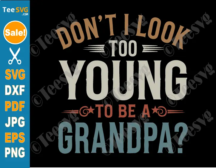 Funny Grandpa SVG PNG Don't I Look Too Young to Be A Grandpa Retro Father's Day Cricut Shirt Design.