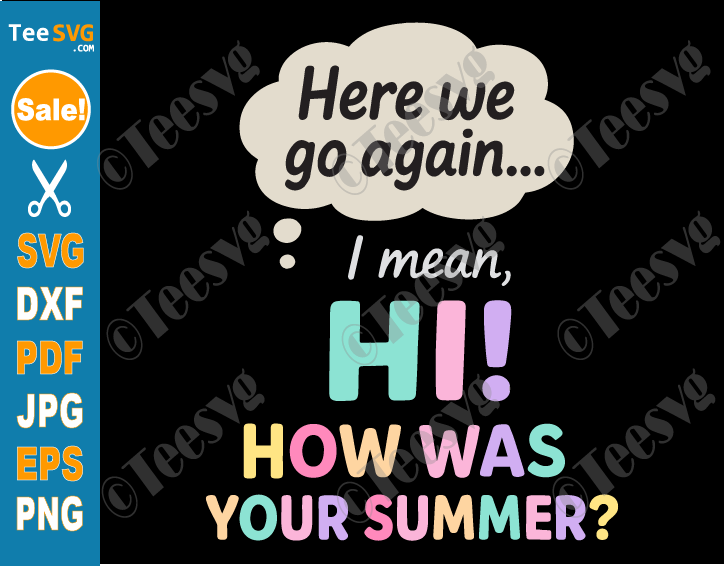 Here We Go Again I Mean Hi How Was Your Summer SVG PNG Funny Teacher Back To School Cricut Shirt Design.