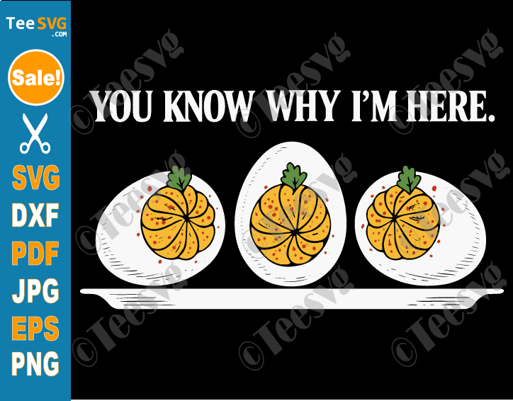 You Know Why I'm Here Deviled Egg SVG PNG Retro Thanksgiving Dinner Daddy Cricut Shirt Design.